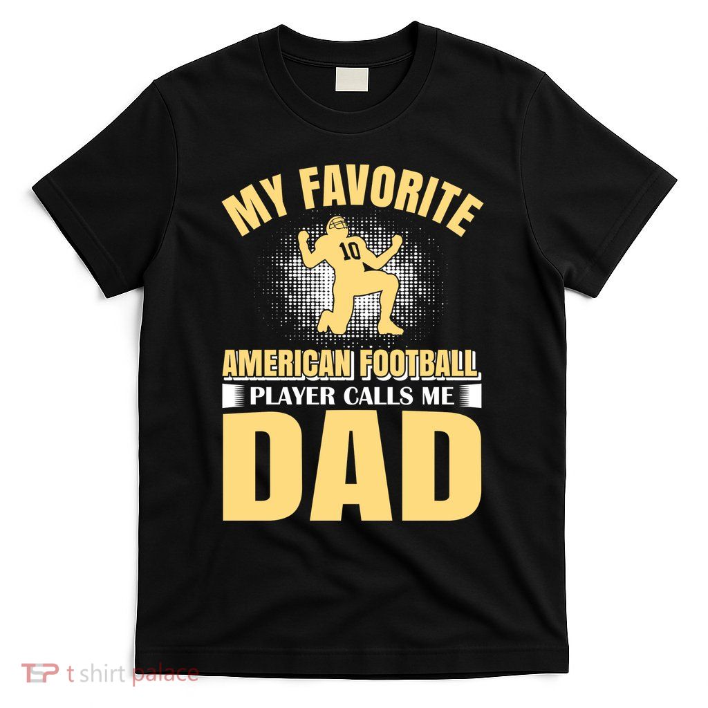 My Favorite American Football Player Calls Me Dad T-Shirt