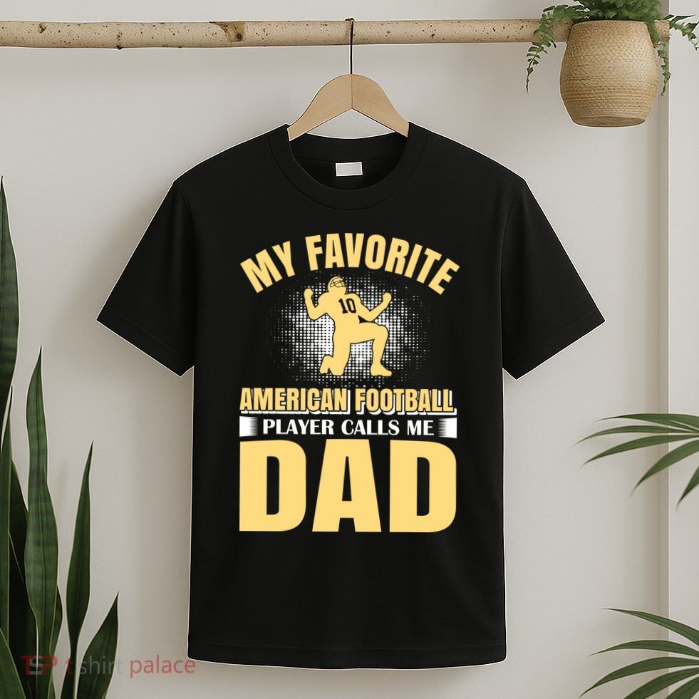 My Favorite American Football Player Calls Me Dad T-Shirt