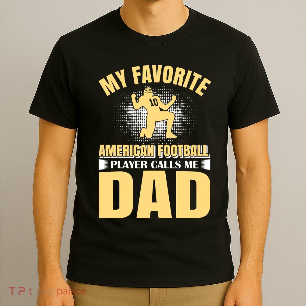 My Favorite American Football Player Calls Me Dad T-Shirt