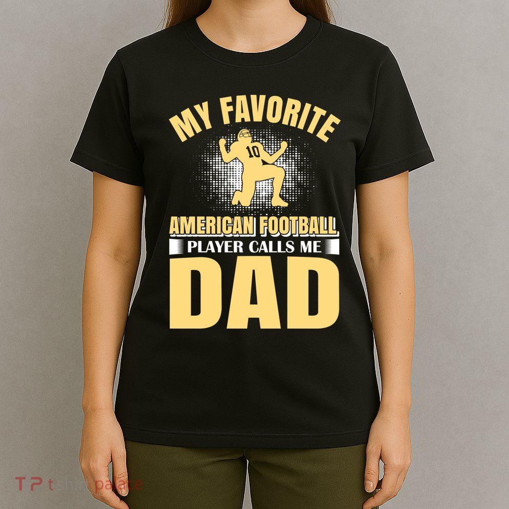 My Favorite American Football Player Calls Me Dad T-Shirt