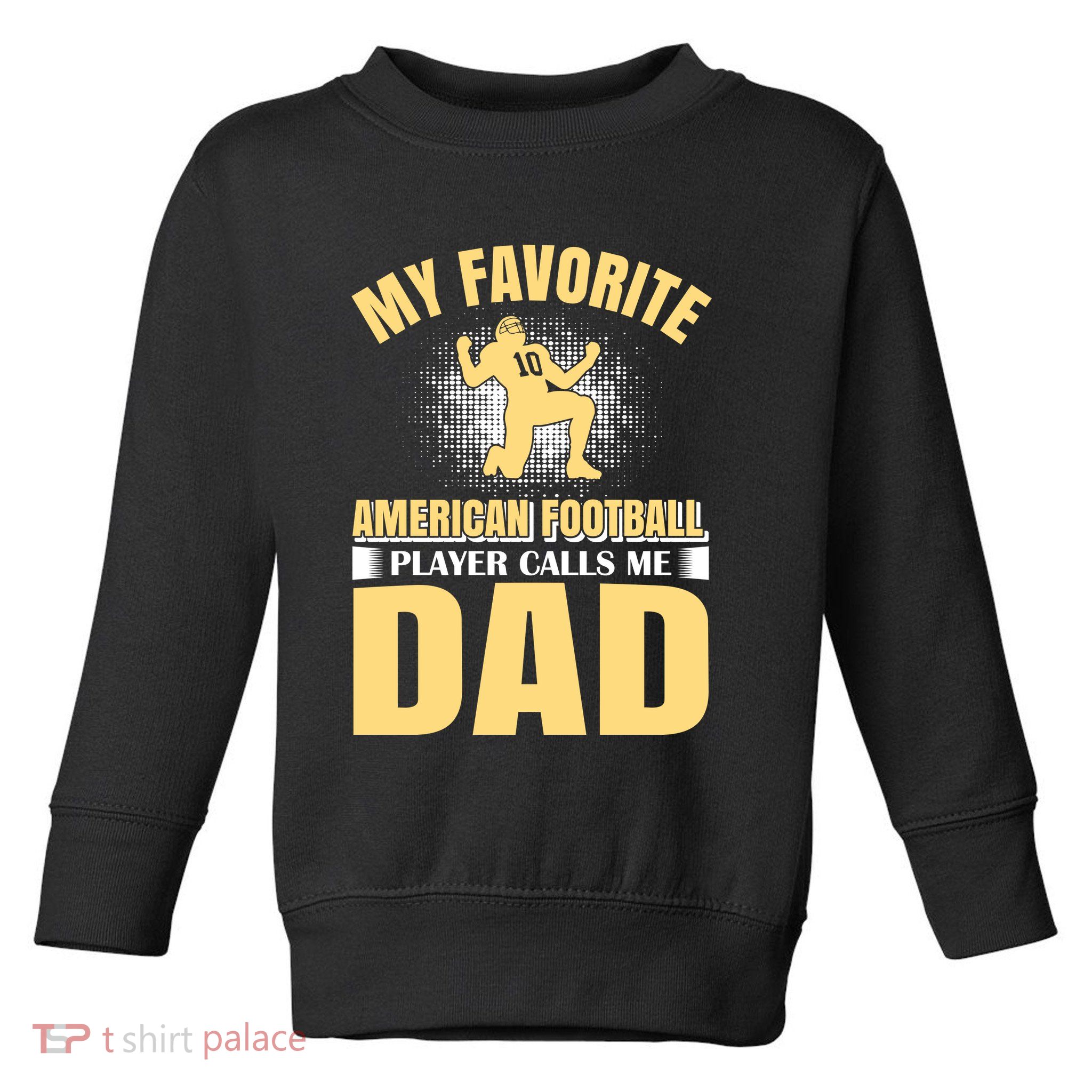 My Favorite American Football Player Calls Me Dad Toddler Sweatshirt