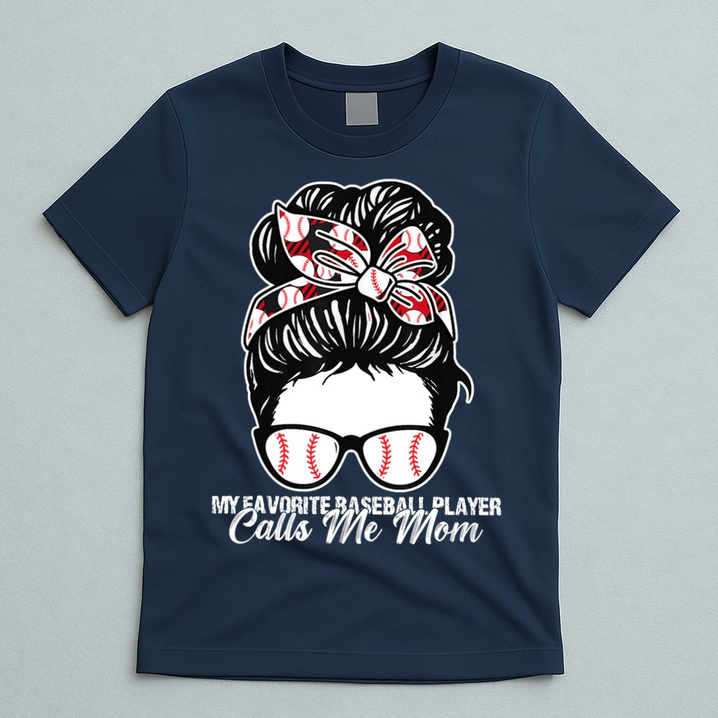 My Favorite Baseball Player Calls Me Mom Messy Bun Mothers T-Shirt
