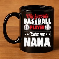 My Favorite Baseball Player Calls Me Nana Mother's Day 11oz C Handle Ceramic Mug