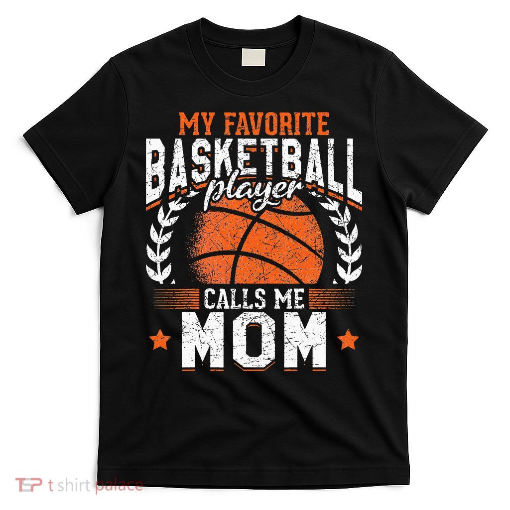 My Favorite Basketball Player Calls Me Mom Basketball T-Shirt