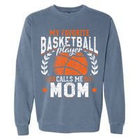 My Favorite Basketball Player Calls Me Mom Basketball Garment-Dyed Sweatshirt