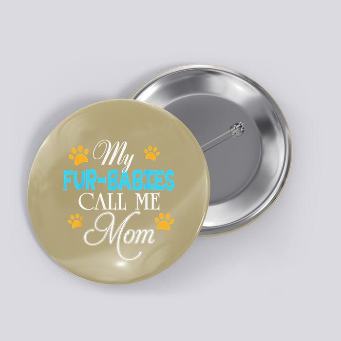 My Fur Babies Call Me Mom Dog Cat Lover Mother Father Day Button