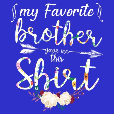 My Favorite Brother Gave Me This Shirt T-Shirt
