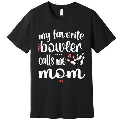 My Favorite Bowler Calls Me Bowling Mom Bowler Mama Gift Premium T-Shirt