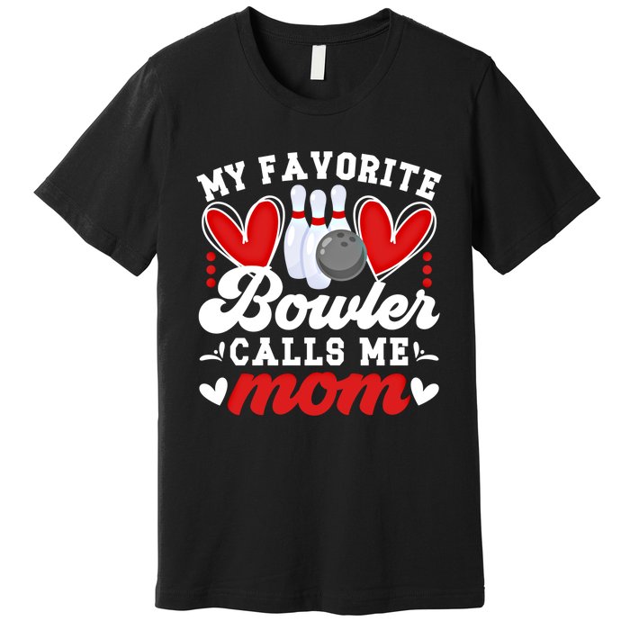 My Favorite Bowler Calls Me Mom Of A Bowler Mama Bowling Mom Gift Premium T-Shirt