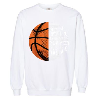 My Favorite Basketball Player Calls Me Dad Basketball Dad Garment-Dyed Sweatshirt