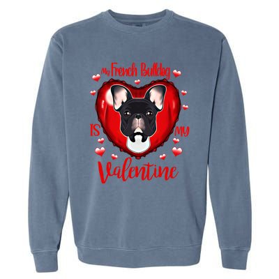 My French Bulldog Is My Valentine I French Bulldog Cool Gift Garment-Dyed Sweatshirt