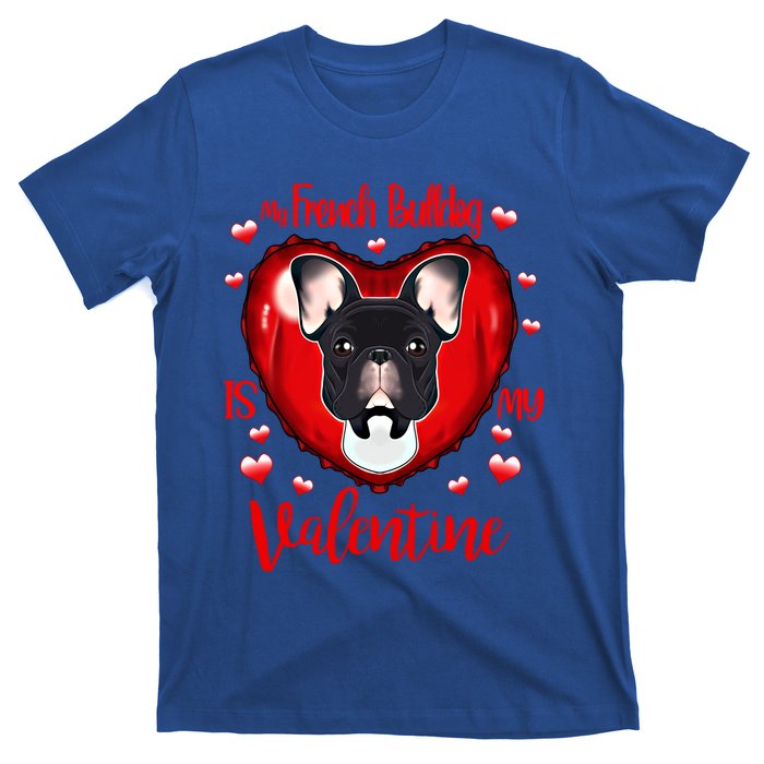 My French Bulldog Is My Valentine I French Bulldog Cool Gift T-Shirt