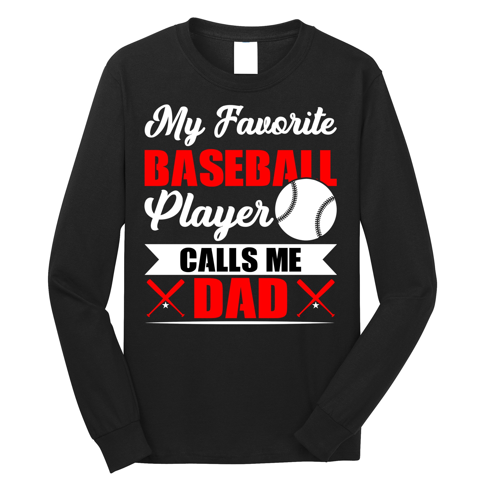 My Favorite Baseball Player Calls Me Dad Funny Baseball Dad Long Sleeve Shirt