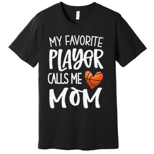 My Favorite Basketball Player Calls Me Mom Basketball Mom Premium T-Shirt