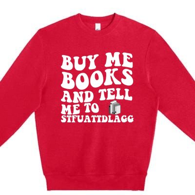 Men Funny Book Lovers Buy Me Books And Tell Me To STFUATTDLAGG Premium Crewneck Sweatshirt