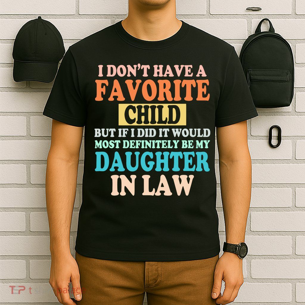 My Favorite Child Is My Daughter In Law Father In Law Daughter T-Shirt