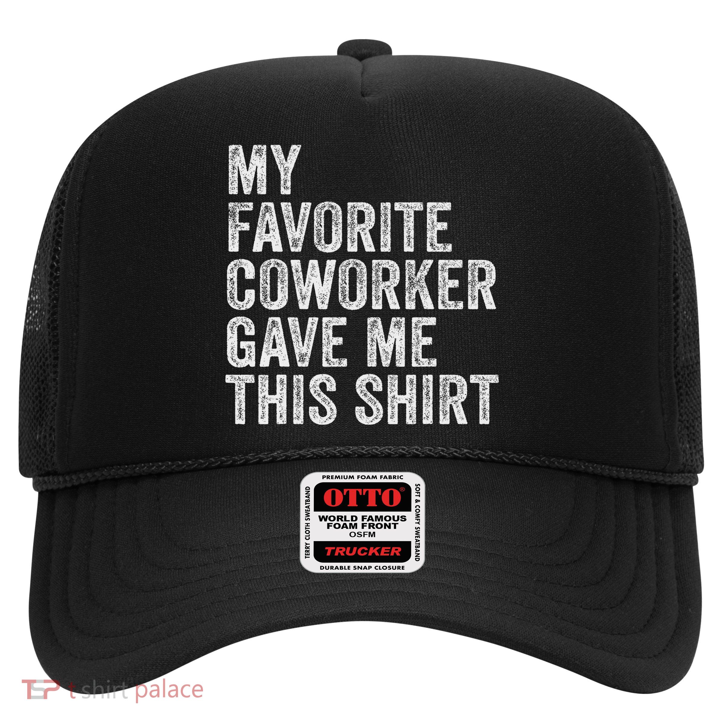 My Favorite Coworker Gave Me This Employee Boss Appreciation Trucker Hat