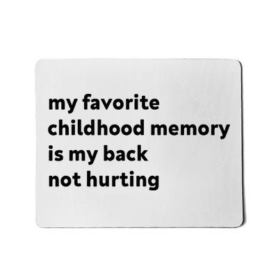 My Favorite Childhood Memory Is My Back Not Hurting Mousepad