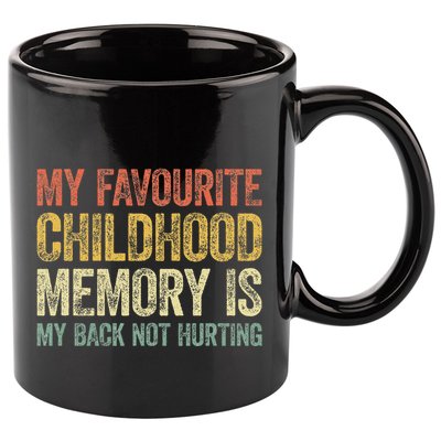 My Favorite Childhood Memory Is My Back Not Hurting 11oz C Handle Ceramic Mug
