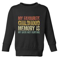 My Favorite Childhood Memory Is My Back Not Hurting Toddler Sweatshirt
