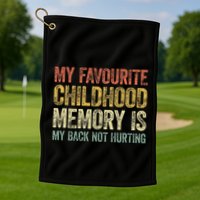 My Favorite Childhood Memory Is My Back Not Hurting Golf Towel