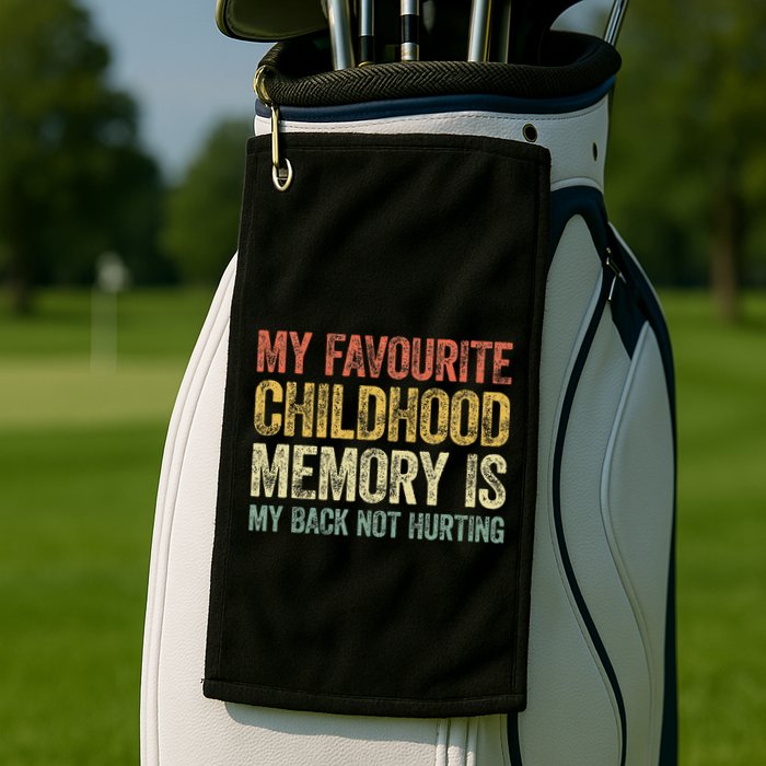 My Favorite Childhood Memory Is My Back Not Hurting Golf Towel