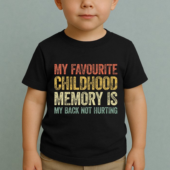 My Favorite Childhood Memory Is My Back Not Hurting Toddler T-Shirt