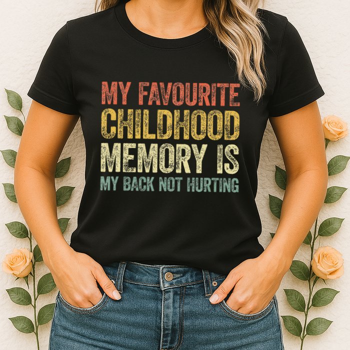 My Favorite Childhood Memory Is My Back Not Hurting Womens T-Shirt