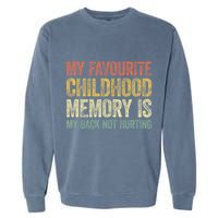 My Favorite Childhood Memory Is My Back Not Hurting Garment-Dyed Sweatshirt