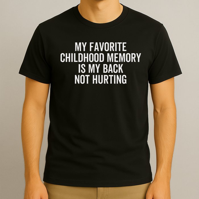 My Favorite Childhood Memory Is My Back Not Hurting Pain T-Shirt