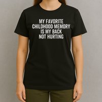 My Favorite Childhood Memory Is My Back Not Hurting Pain T-Shirt