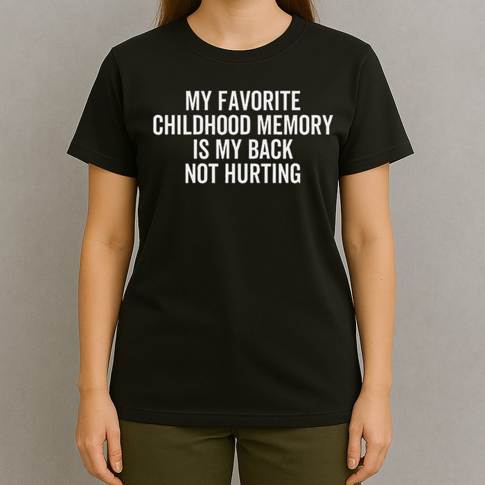 My Favorite Childhood Memory Is My Back Not Hurting Pain T-Shirt
