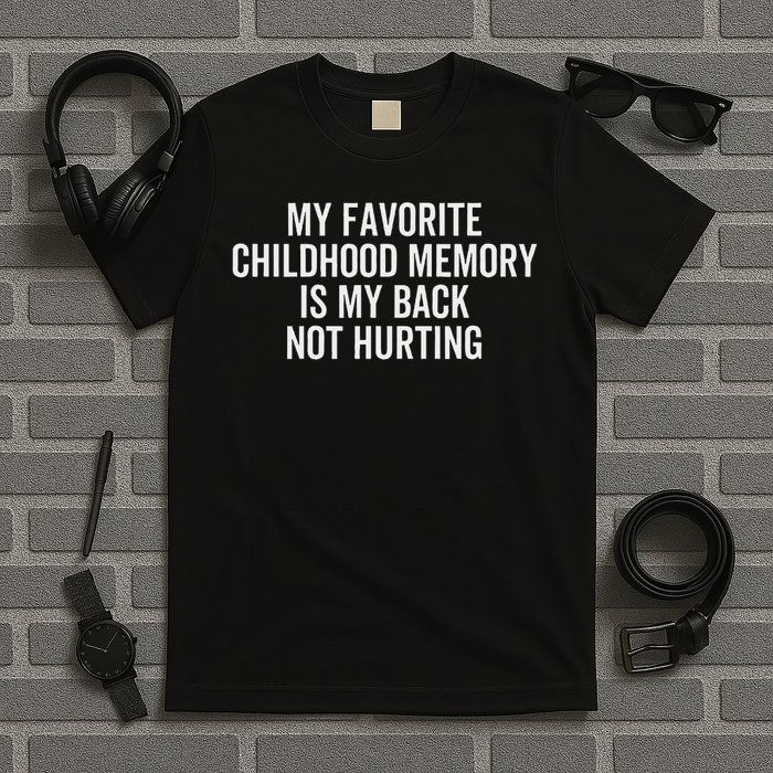 My Favorite Childhood Memory Is My Back Not Hurting Pain T-Shirt