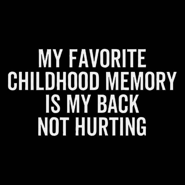 My Favorite Childhood Memory Is My Back Not Hurting Pain T-Shirt