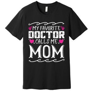 My Favorite Doctor Calls Me Mom Funny Medical Mothers Day Premium T-Shirt