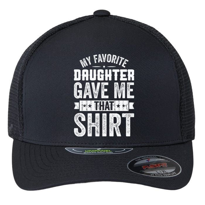 My Favorite Daughter Gave Me This T Fathers Day Flexfit Unipanel Trucker Cap