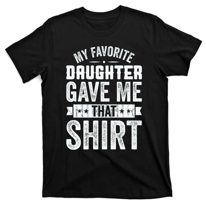 My Favorite Daughter Gave Me This T Fathers Day T-Shirt