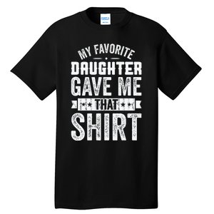 My Favorite Daughter Gave Me This T Fathers Day Tall T-Shirt