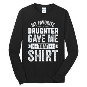 My Favorite Daughter Gave Me This T Fathers Day Tall Long Sleeve T-Shirt