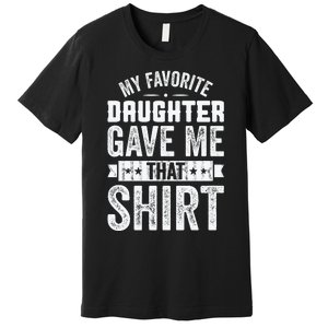 My Favorite Daughter Gave Me This T Fathers Day Premium T-Shirt