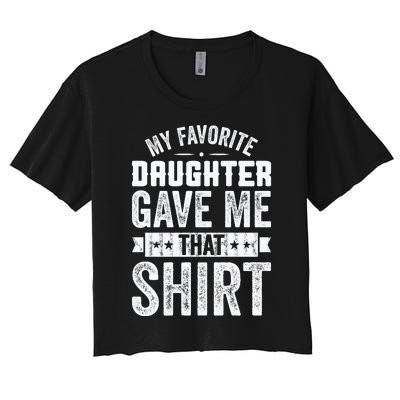 My Favorite Daughter Gave Me This T Fathers Day Women's Crop Top Tee