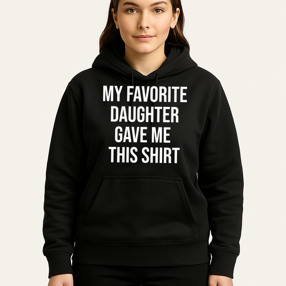 My Favorite Daughter Gave Me This Humor Hoodie