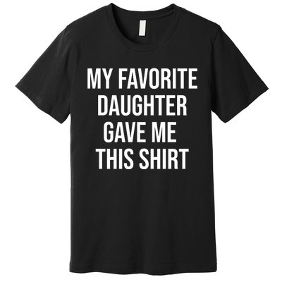 My Favorite Daughter Gave Me This Humor Premium T-Shirt