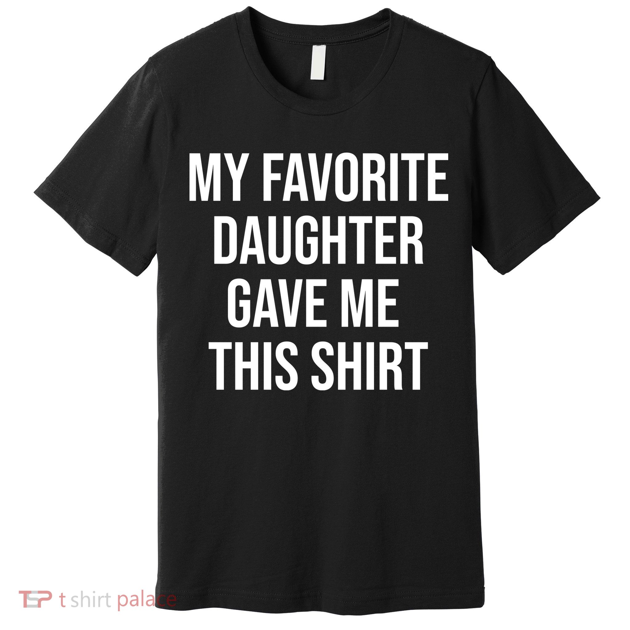 My Favorite Daughter Gave Me This Humor Premium T-Shirt