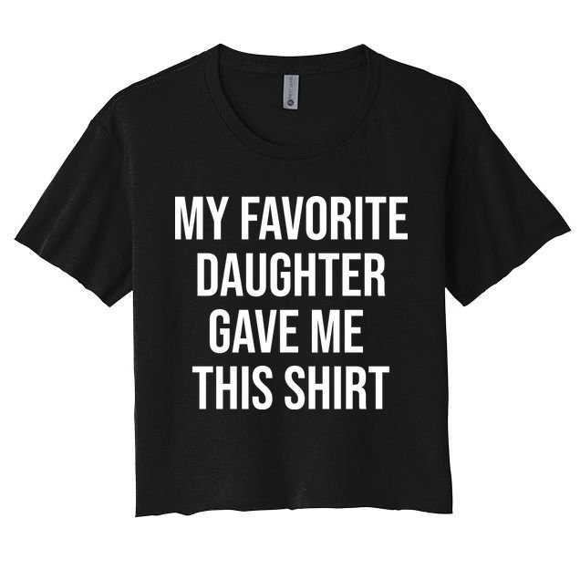My Favorite Daughter Gave Me This Humor Crop Top