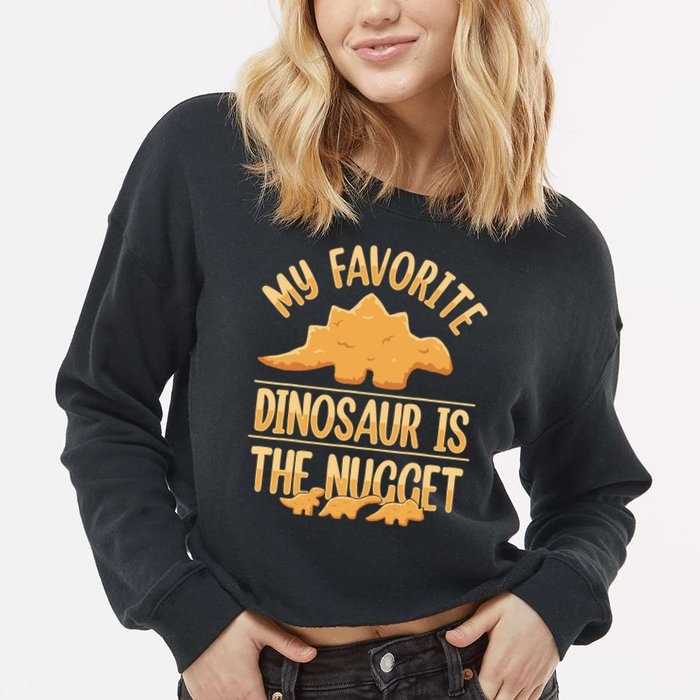 My Favorite Dinosaur Is The Nugget Cropped Pullover Crew