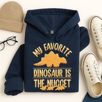 My Favorite Dinosaur Is The Nugget Hoodie
