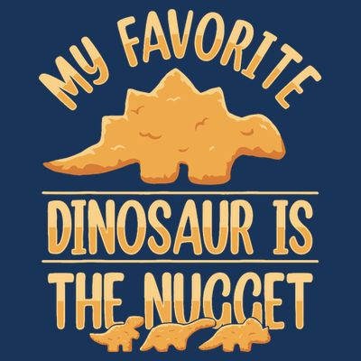 My Favorite Dinosaur Is The Nugget T-Shirt