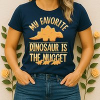 My Favorite Dinosaur Is The Nugget Womens T-Shirt