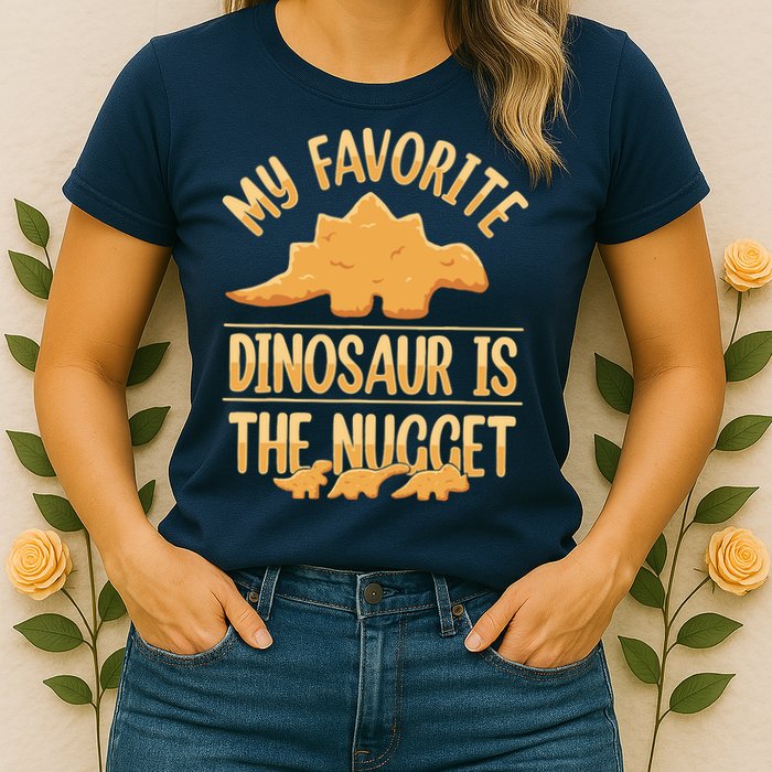 My Favorite Dinosaur Is The Nugget Womens T-Shirt